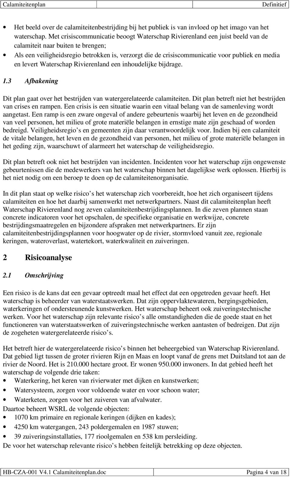 en media en levert Waterschap Rivierenland een inhoudelijke bijdrage. 1.3 Afbakening Dit plan gaat over het bestrijden van watergerelateerde calamiteiten.