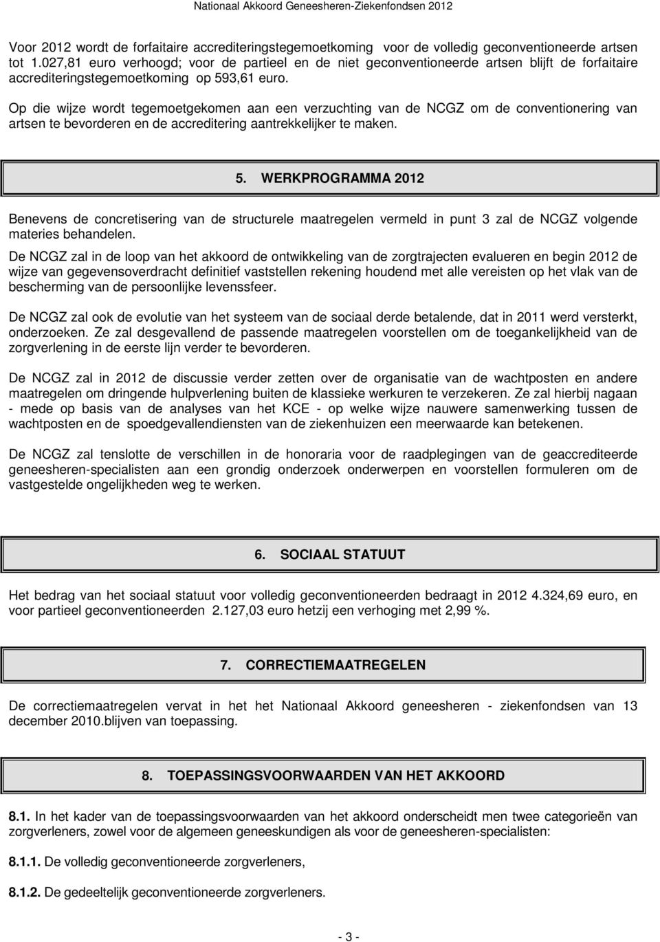 Op die wijze wordt tegemoetgekomen aan een verzuchting van de NCGZ om de conventionering van artsen te bevorderen en de accreditering aantrekkelijker te maken. 5.