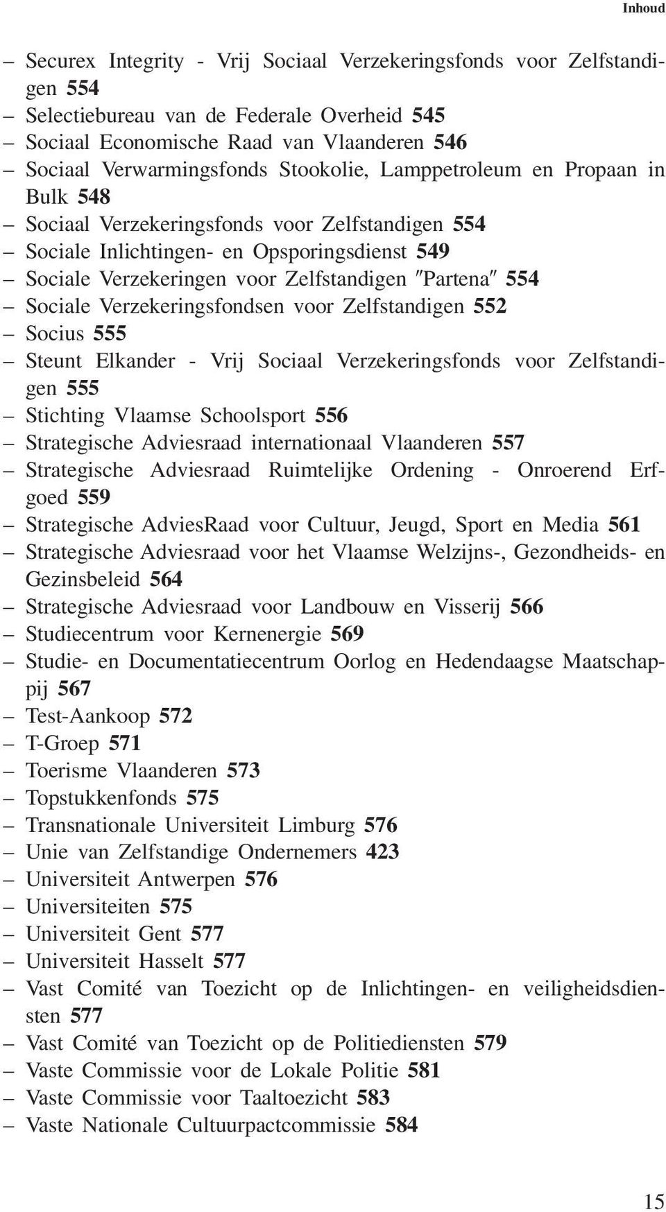 Verzekeringsfondsen voor Zelfstandigen 552 Socius 555 Steunt Elkander - Vrij Sociaal Verzekeringsfonds voor Zelfstandigen 555 Stichting Vlaamse Schoolsport 556 Strategische Adviesraad internationaal