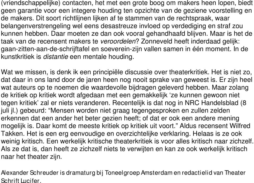 Daar moeten ze dan ook vooral gehandhaafd blijven. Maar is het de taak van de recensent makers te veroordelen?