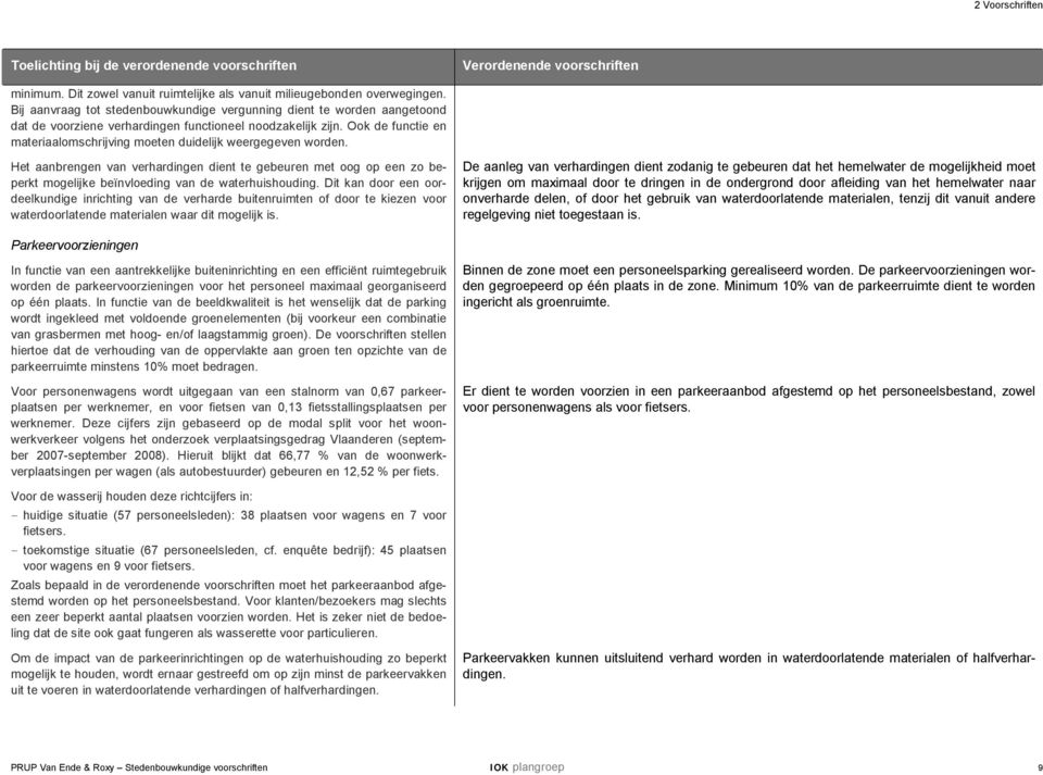 Ook de functie en materiaalomschrijving moeten duidelijk weergegeven worden. Het aanbrengen van verhardingen dient te gebeuren met oog op een zo beperkt mogelijke beïnvloeding van de waterhuishouding.