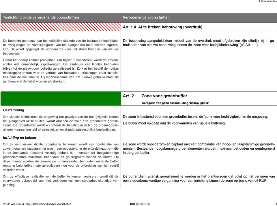 Dit wordt opgelegd als voorwaarde voor het stand brengen van nieuwe bebouwing.