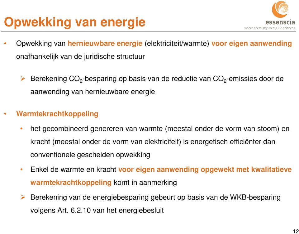 stoom) en kracht (meestal onder de vorm van elektriciteit) is energetisch efficiënter dan conventionele gescheiden opwekking Enkel de warmte en kracht voor eigen aanwending