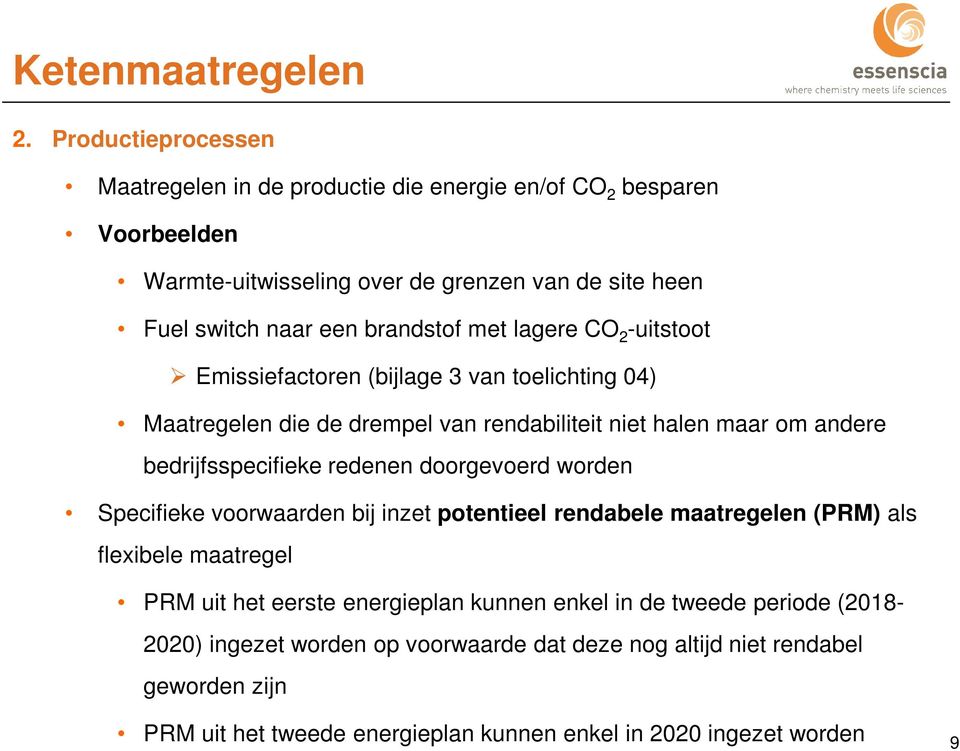 met lagere CO 2 -uitstoot Emissiefactoren (bijlage 3 van toelichting 04) Maatregelen die de drempel van rendabiliteit niet halen maar om andere bedrijfsspecifieke redenen