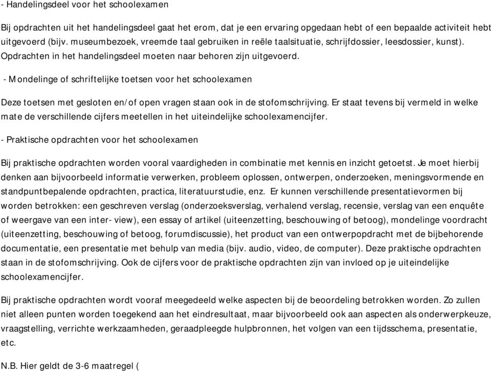 - Mondelinge of schriftelijke toetsen voor het schoolexamen Deze toetsen met gesloten en/of open vragen staan ook in de stofomschrijving.