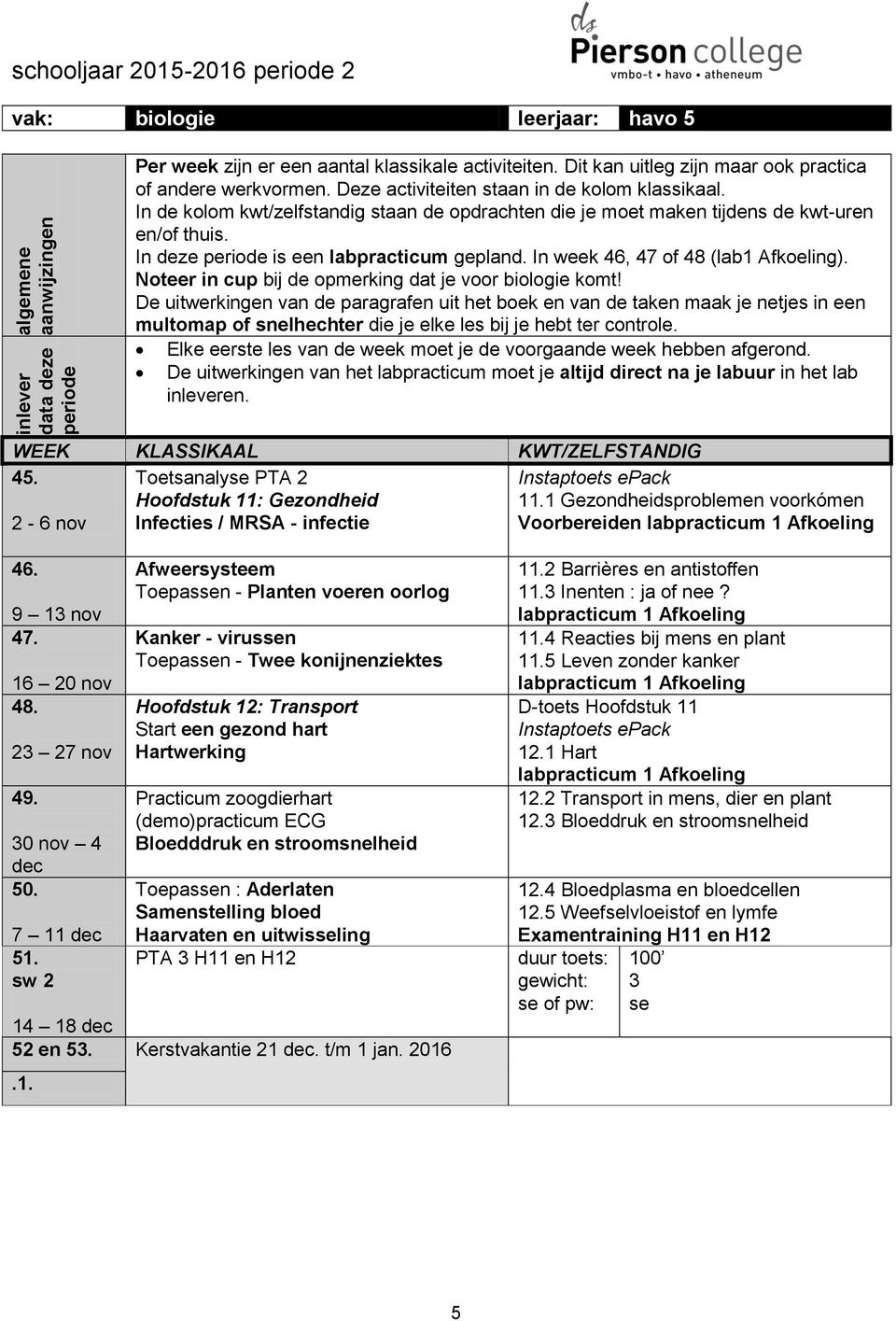 In week 46, 47 of 48 (lab1 Afkoeling). Noteer in cup bij de opmerking dat je voor biologie komt!