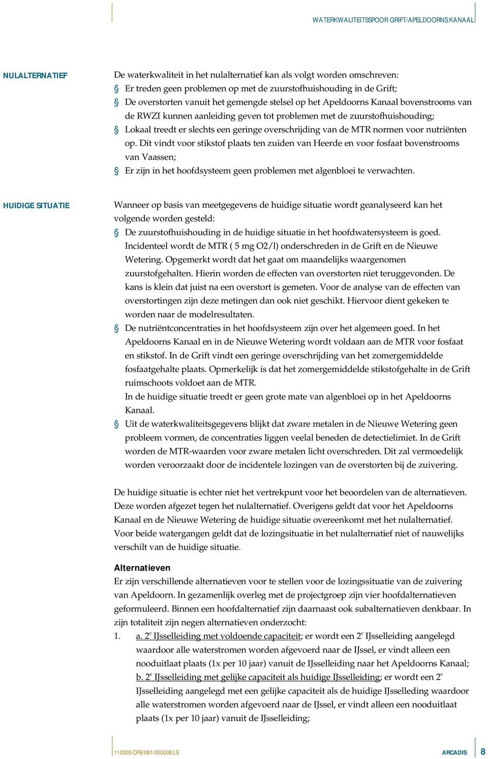 nutriënten op. Dit vindt voor stikstof plaats ten zuiden van Heerde en voor fosfaat bovenstrooms van Vaassen; Er zijn in het hoofdsysteem geen problemen met algenbloei te verwachten.