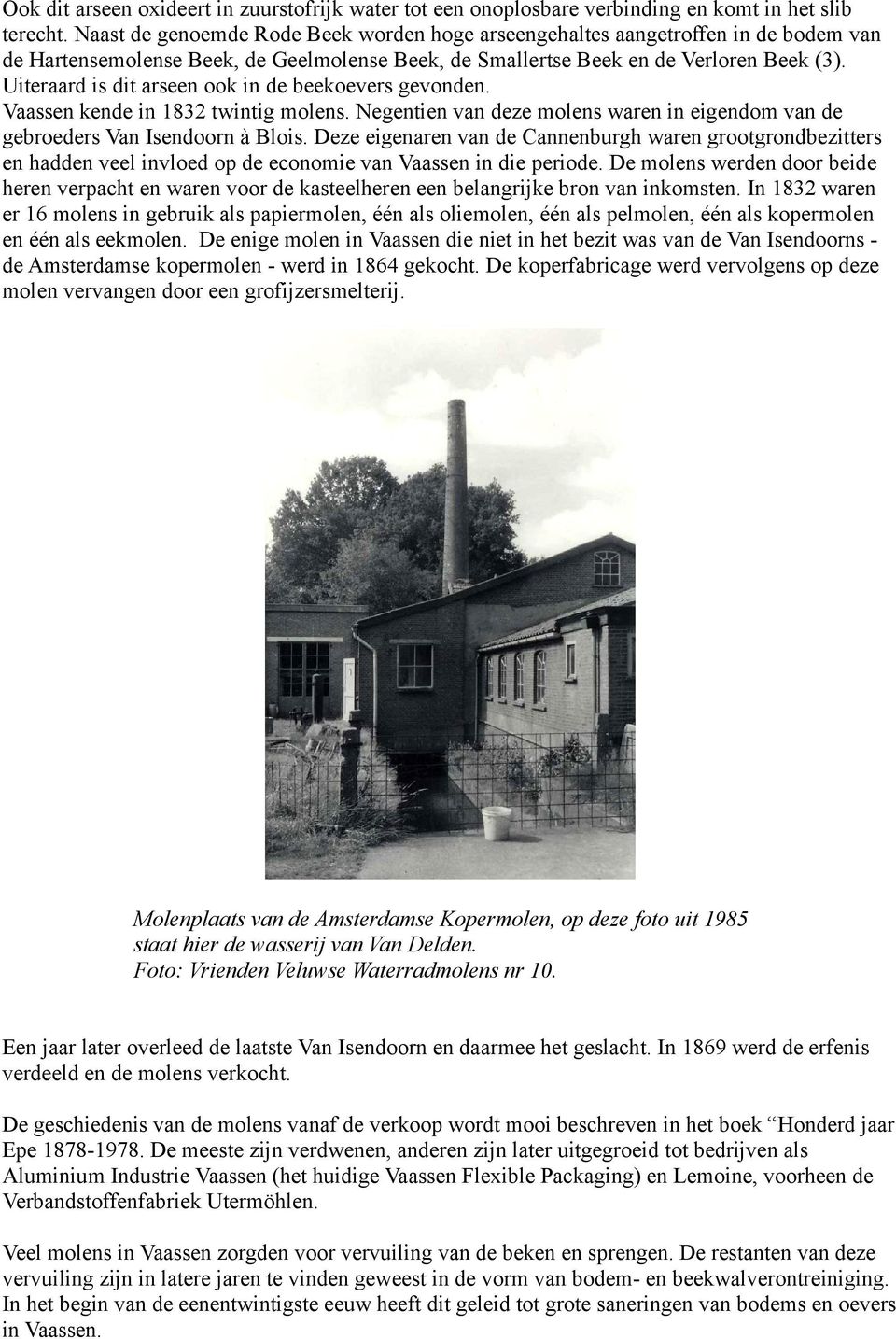 Uiteraard is dit arseen ook in de beekoevers gevonden. Vaassen kende in 1832 twintig molens. Negentien van deze molens waren in eigendom van de gebroeders Van Isendoorn à Blois.