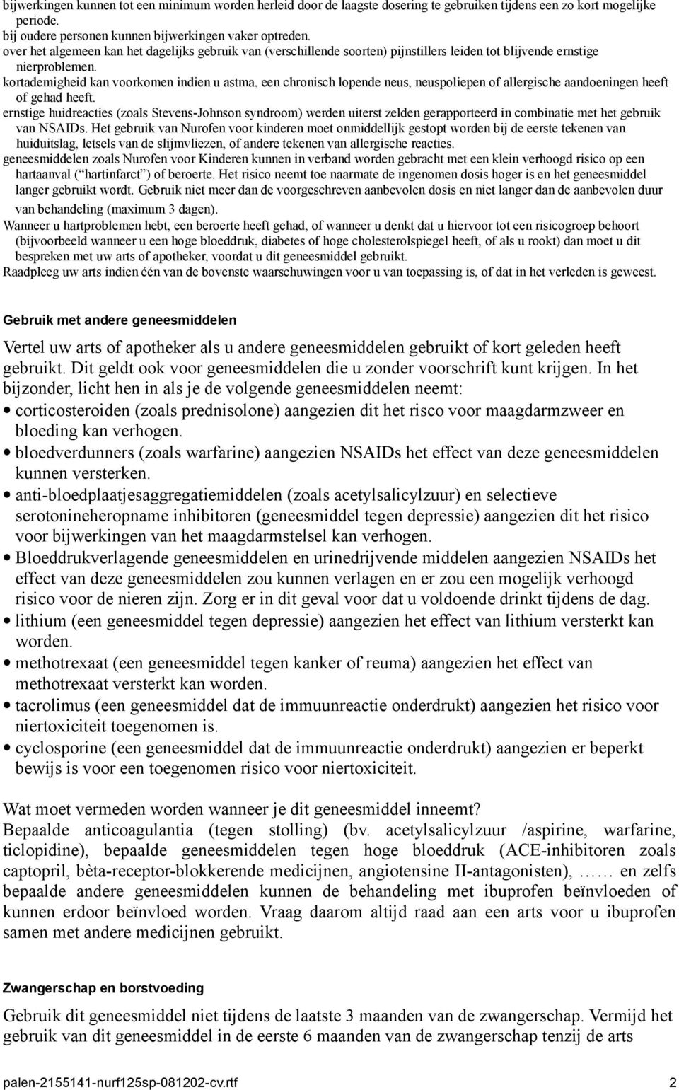 kortademigheid kan voorkomen indien u astma, een chronisch lopende neus, neuspoliepen of allergische aandoeningen heeft of gehad heeft.