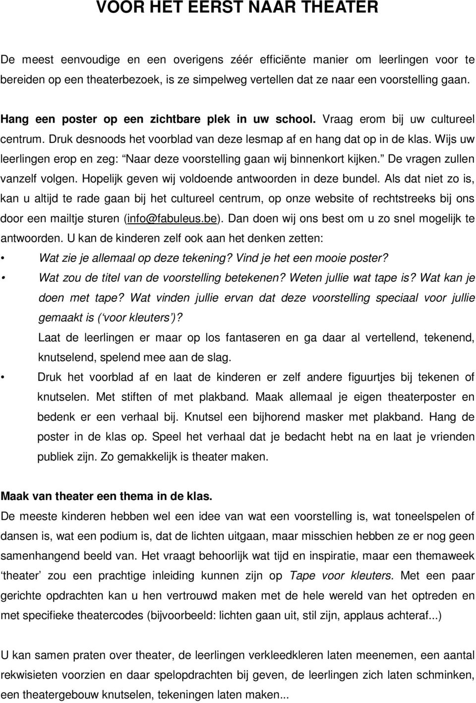 Wijs uw leerlingen erop en zeg: Naar deze voorstelling gaan wij binnenkort kijken. De vragen zullen vanzelf volgen. Hopelijk geven wij voldoende antwoorden in deze bundel.