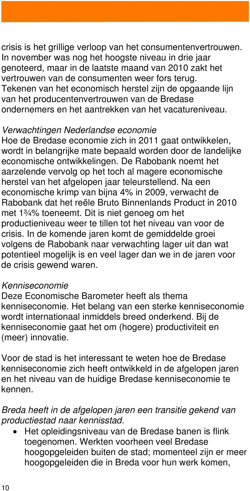 Tekenen van het economisch herstel zijn de opgaande lijn van het producentenvertrouwen van de Bredase ondernemers en het aantrekken van het vacatureniveau.