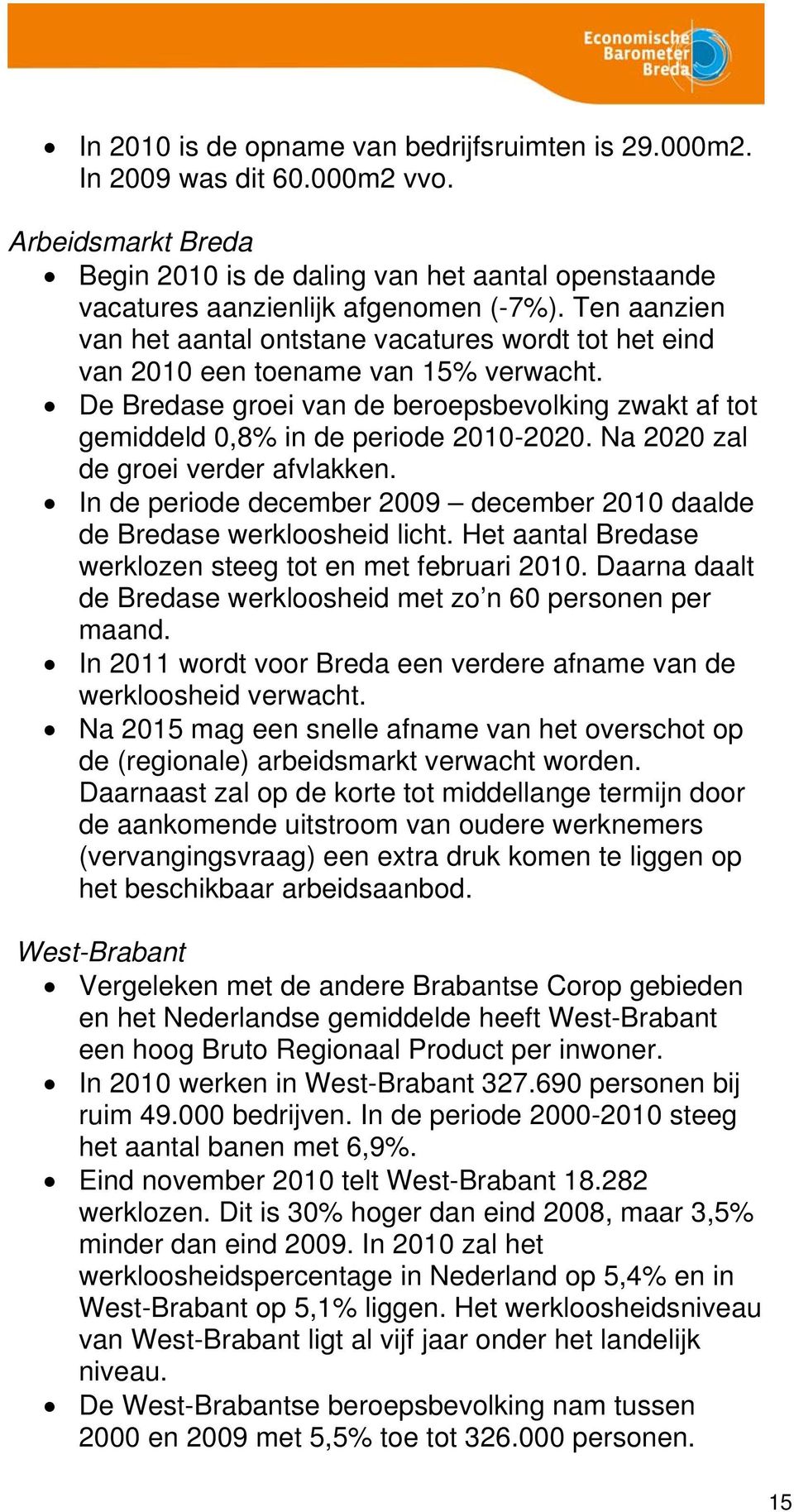 Na 2020 zal de groei verder afvlakken. In de periode december 2009 december 2010 daalde de Bredase werkloosheid licht. Het aantal Bredase werklozen steeg tot en met februari 2010.