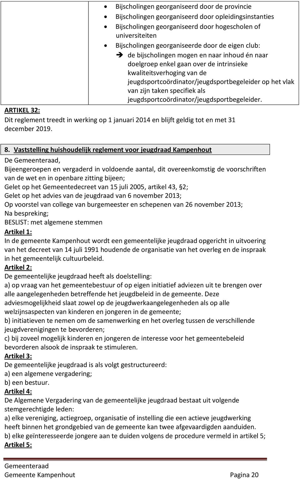 specifiek als jeugdsportcoördinator/jeugdsportbegeleider. ARTIKEL 32: Dit reglement treedt in werking op 1 januari 2014 en blijft geldig tot en met 31 december 2019. 8.