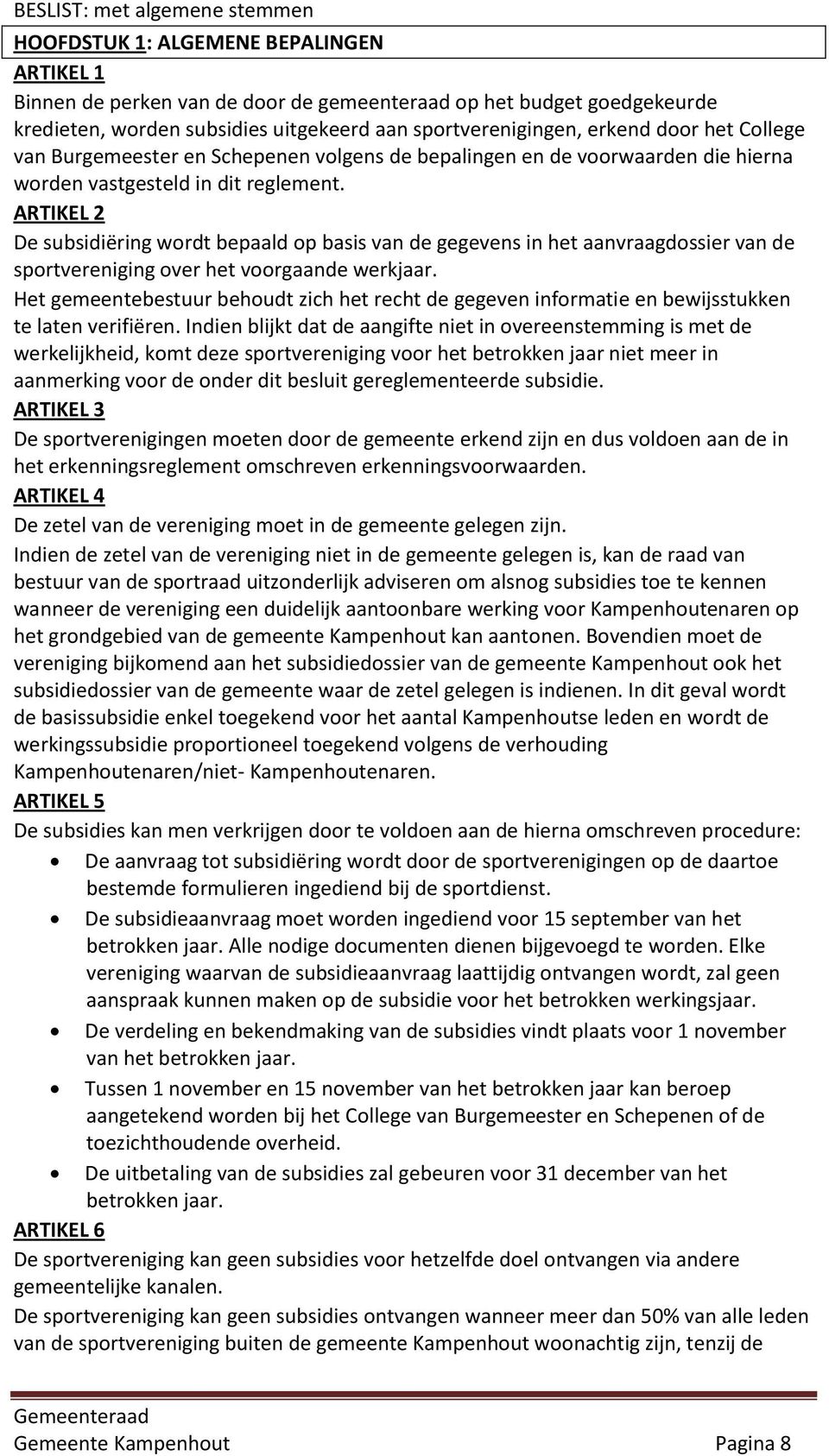 ARTIKEL 2 De subsidiëring wordt bepaald op basis van de gegevens in het aanvraagdossier van de sportvereniging over het voorgaande werkjaar.