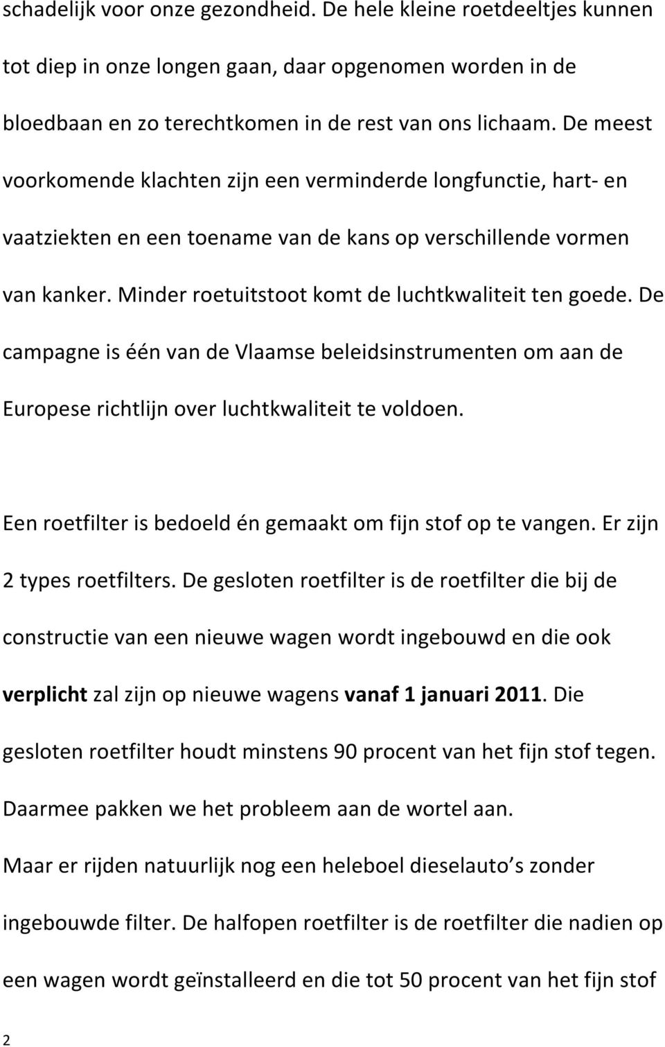 Minder roetuitstoot komt de luchtkwaliteit ten goede. De campagne is één van de Vlaamse beleidsinstrumenten om aan de Europese richtlijn over luchtkwaliteit te voldoen.