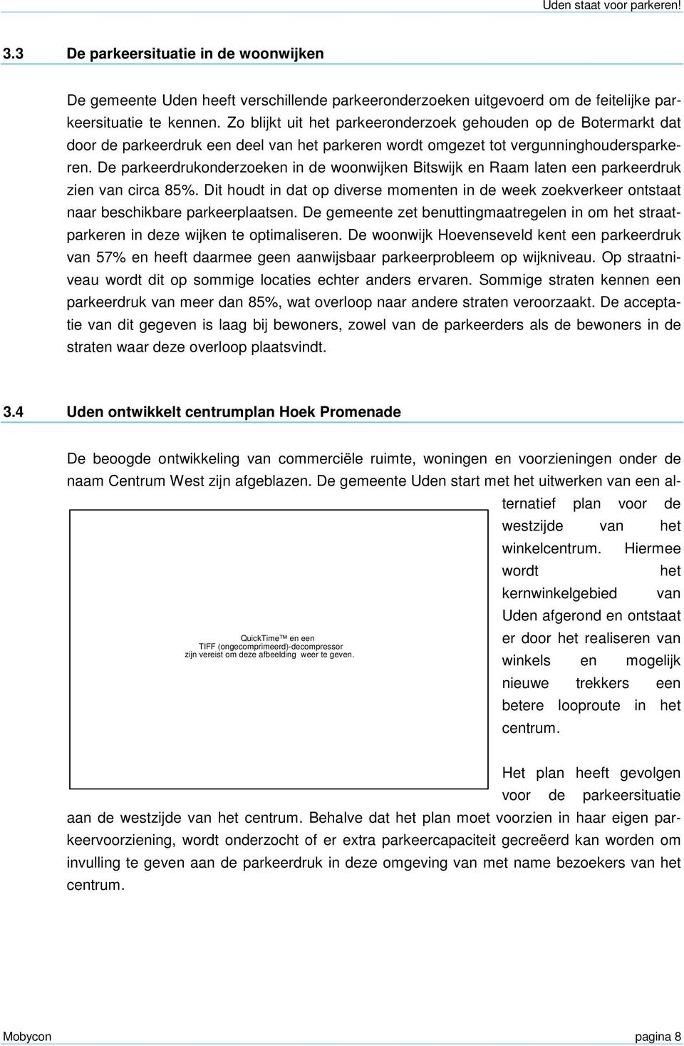 De parkeerdrukonderzoeken in de woonwijken Bitswijk en Raam laten een parkeerdruk zien van circa 85%.