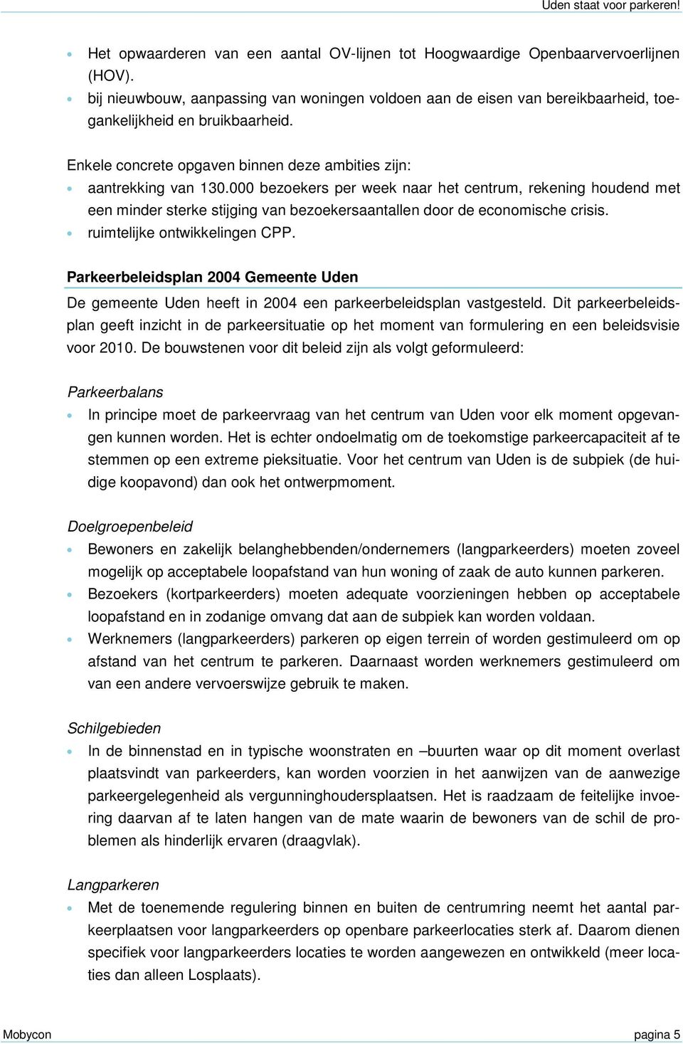 000 bezoekers per week naar het centrum, rekening houdend met een minder sterke stijging van bezoekersaantallen door de economische crisis. ruimtelijke ontwikkelingen CPP.