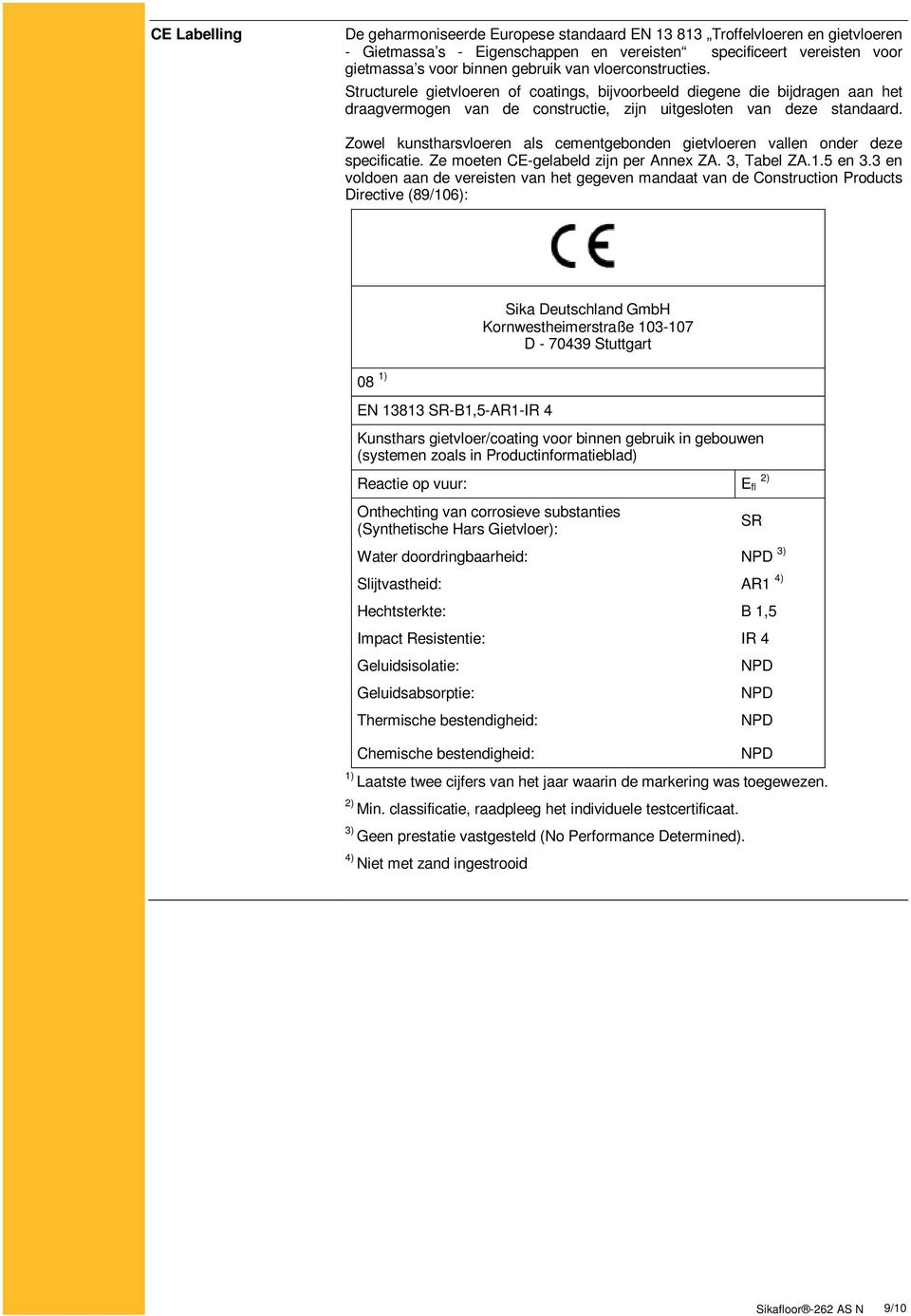 Zowel kunstharsvloeren als cementgebonden gietvloeren vallen onder deze specificatie. Ze moeten CE-gelabeld zijn per Annex ZA. 3, Tabel ZA.1.5 en 3.