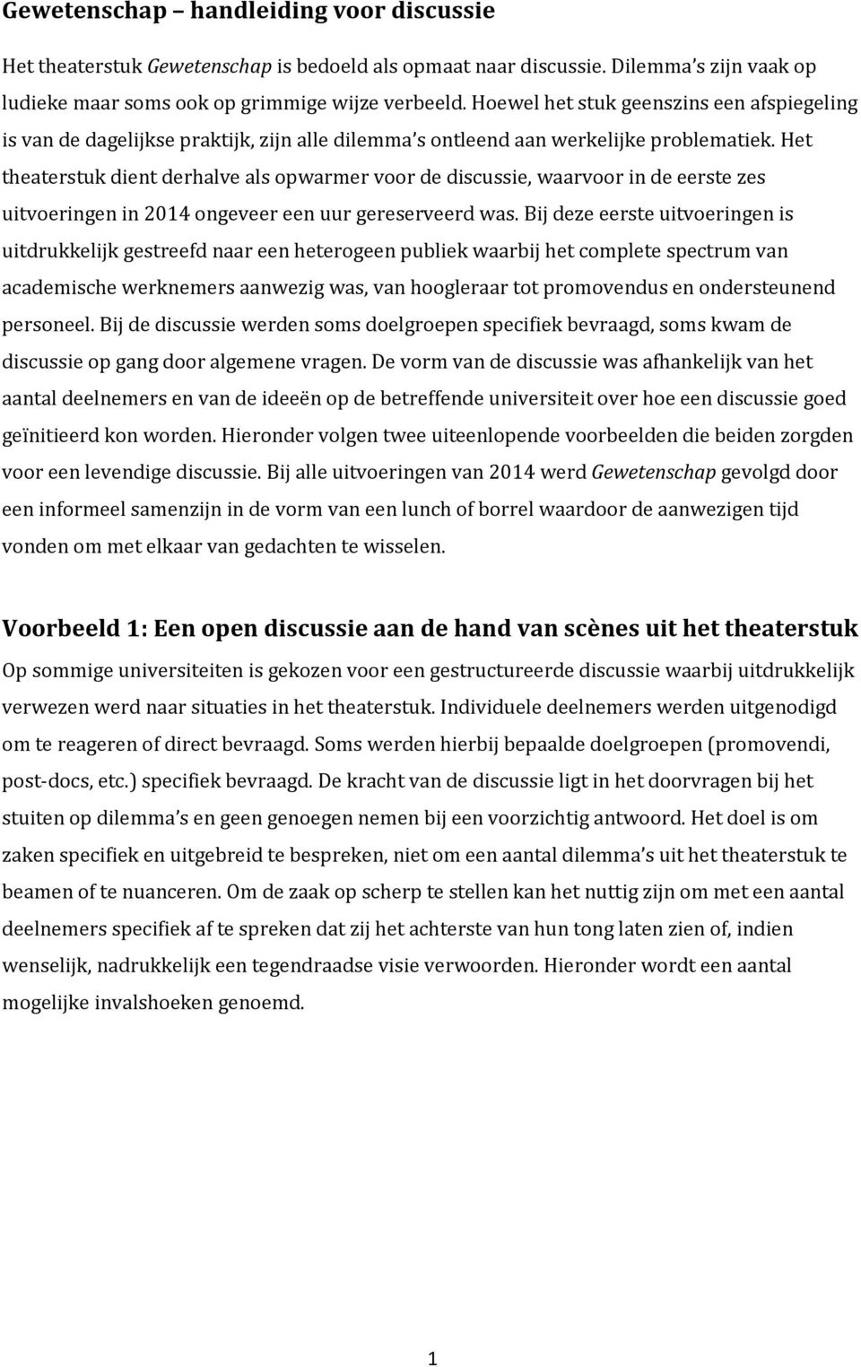 Het theaterstuk dient derhalve als opwarmer voor de discussie, waarvoor in de eerste zes uitvoeringen in 2014 ongeveer een uur gereserveerd was.