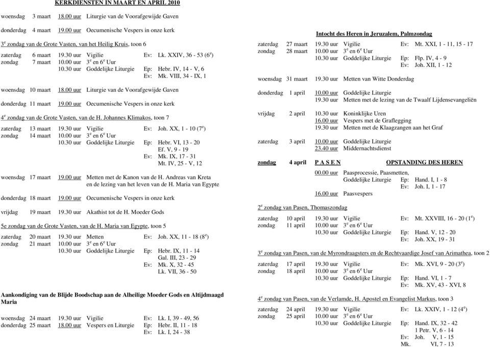 00 uur 3 e en 6 e Uur 10.30 uur Goddelijke Liturgie Ep: Hebr. IV, 14 - V, 6 Ev: Mk. VIII, 34 - IX, 1 woensdag 10 maart donderdag 11 maart 18.00 uur Liturgie van de Voorafgewijde Gaven 19.