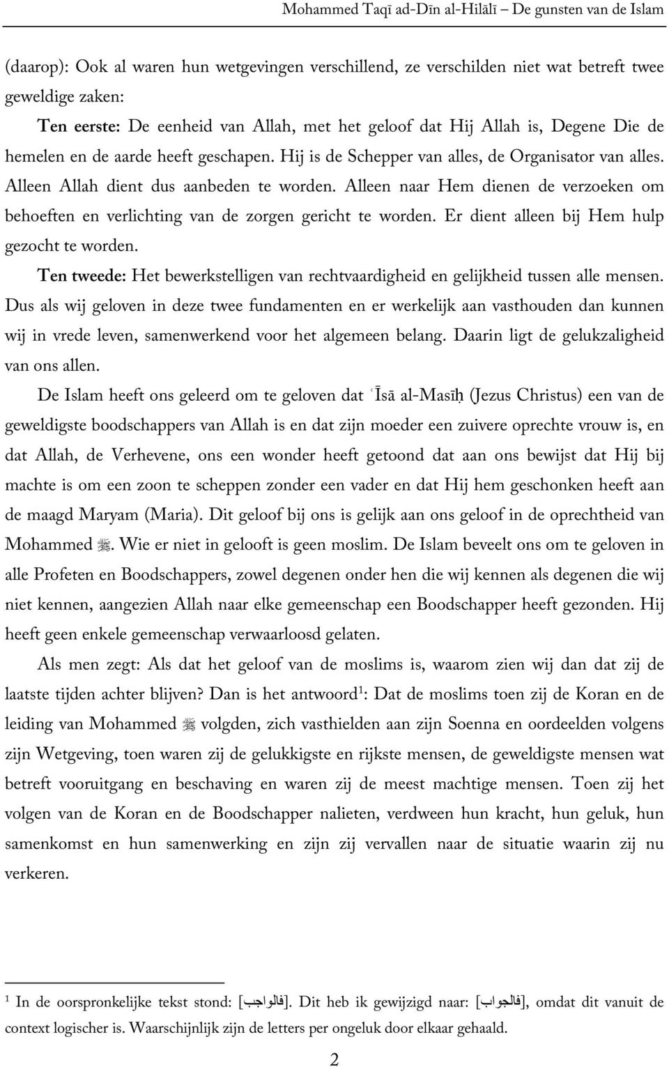 Alleen naar Hem dienen de verzoeken om behoeften en verlichting van de zorgen gericht te worden. Er dient alleen bij Hem hulp gezocht te worden.