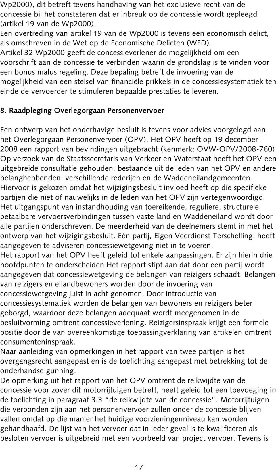 Artikel 32 Wp2000 geeft de concessieverlener de mogelijkheid om een voorschrift aan de concessie te verbinden waarin de grondslag is te vinden voor een bonus malus regeling.