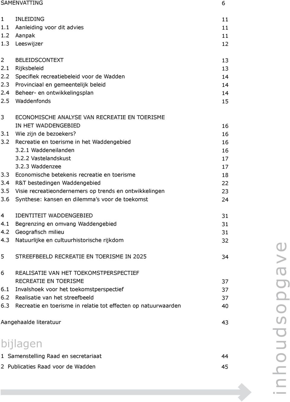 3.2 Recreatie en toerisme in het Waddengebied 3.2.1 Waddeneilanden 3.2.2 Vastelandskust 3.2.3 Waddenzee 3.3 Economische betekenis recreatie en toerisme 3.4 R&T bestedingen Waddengebied 3.