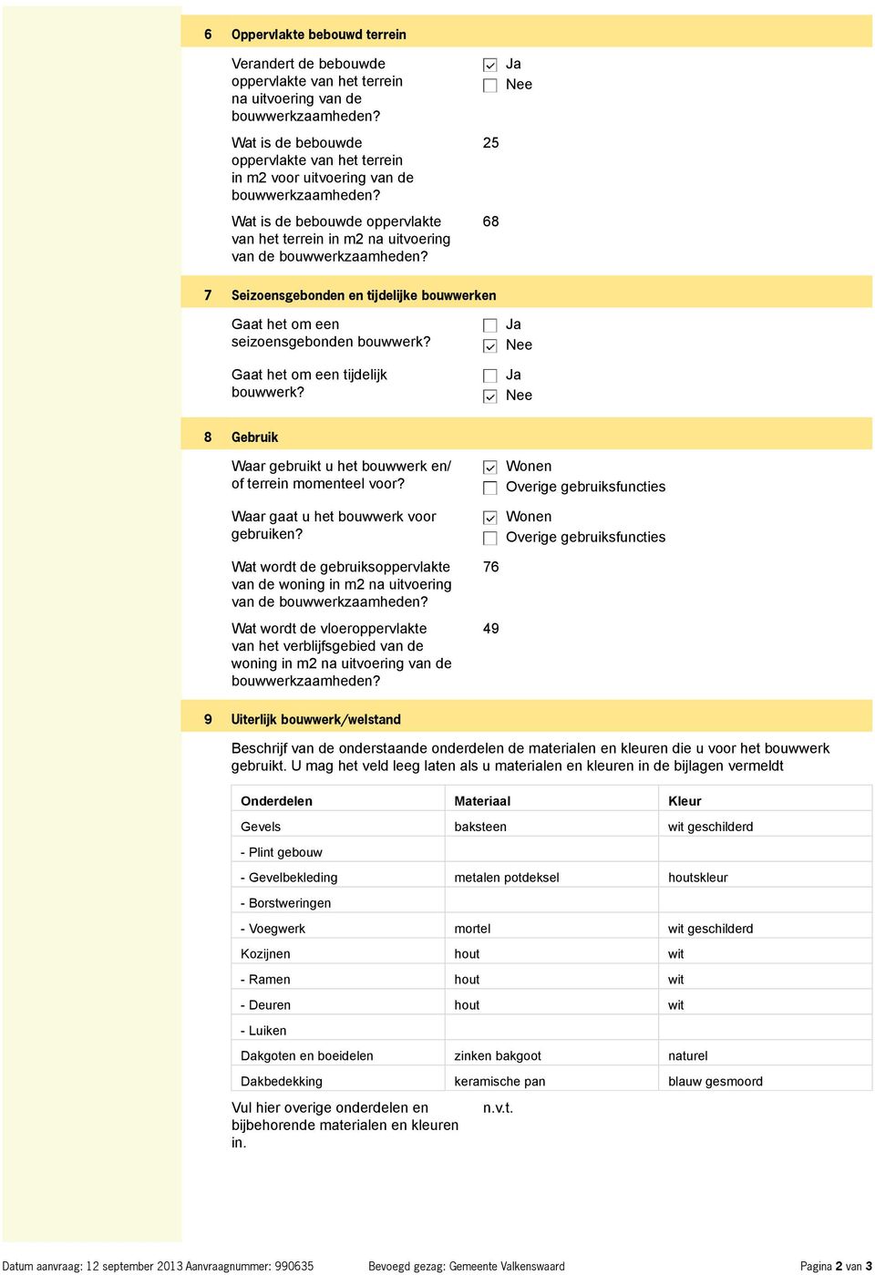 8 Gebruik Waar gebruikt u het bouwwerk en/ of terrein momenteel voor? Waar gaat u het bouwwerk voor gebruiken?