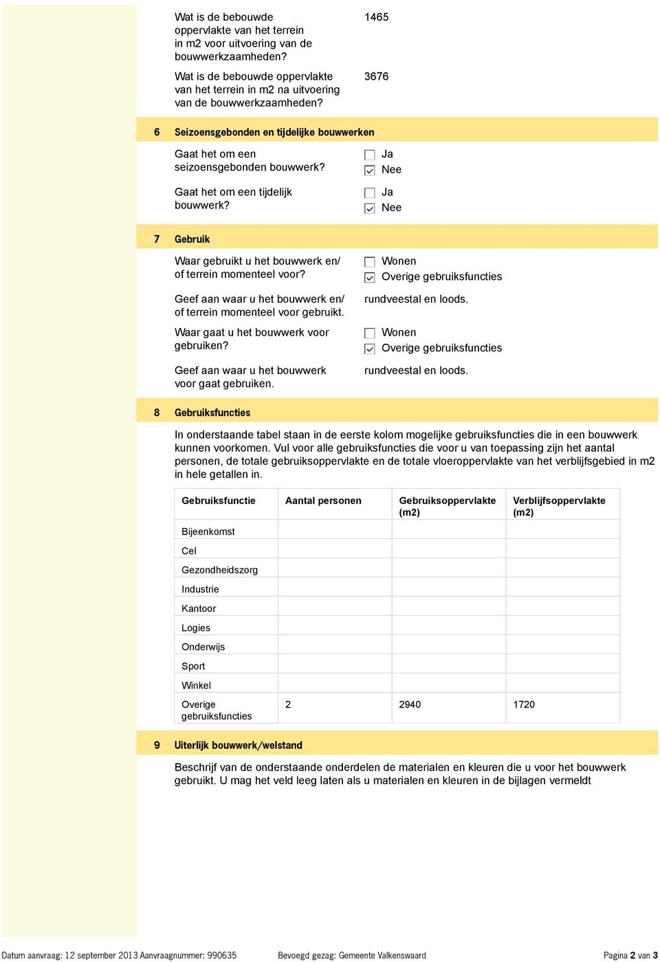 Geef aan waar u het bouwwerk en/ of terrein momenteel voor gebruikt. Waar gaat u het bouwwerk voor gebruiken? Geef aan waar u het bouwwerk voor gaat gebruiken.