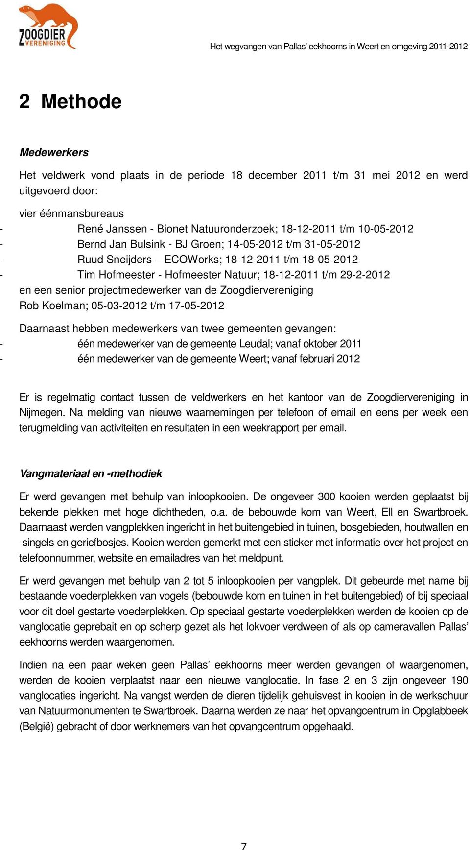 projectmedewerker van de Zoogdiervereniging Rob Koelman; 05-03-2012 t/m 17-05-2012 Daarnaast hebben medewerkers van twee gemeenten gevangen: - één medewerker van de gemeente Leudal; vanaf oktober