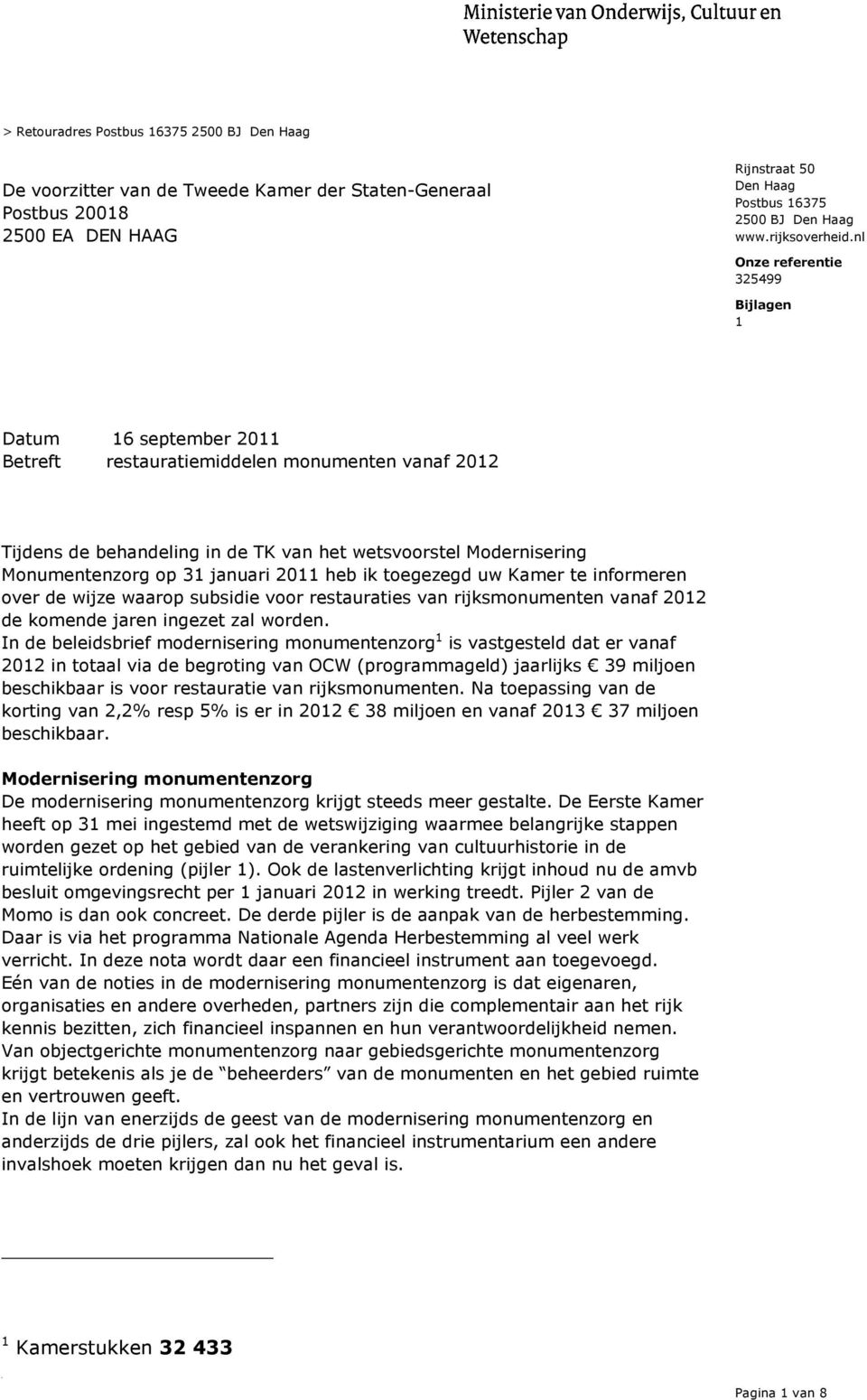 nl Bijlagen 1 16 september 2011 Betreft restauratiemiddelen monumenten vanaf 2012 Tijdens de behandeling in de TK van het wetsvoorstel Modernisering Monumentenzorg op 31 januari 2011 heb ik toegezegd