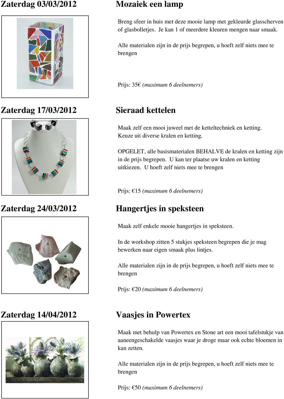 OPGELET, alle basismaterialen BEHALVE de kralen en ketting zijn in de prijs begrepen. U kan ter plaatse uw kralen en ketting uitkiezen.