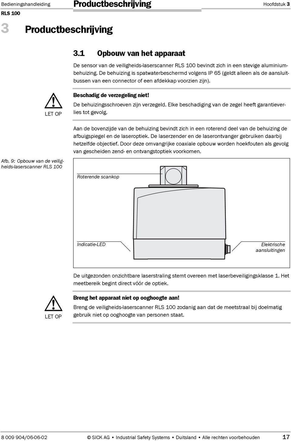 De behuizingsschroeven zijn verzegeld. Elke beschadiging van de zegel heeft garantieverlies tot gevolg.