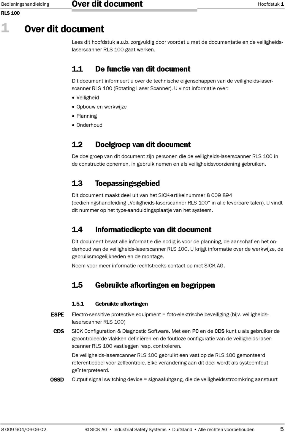 2 Doelgroep van dit document De doelgroep van dit document zijn personen die de veiligheids-laserscanner in de constructie opnemen, in gebruik nemen en als veiligheidsvoorziening gebruiken. 1.