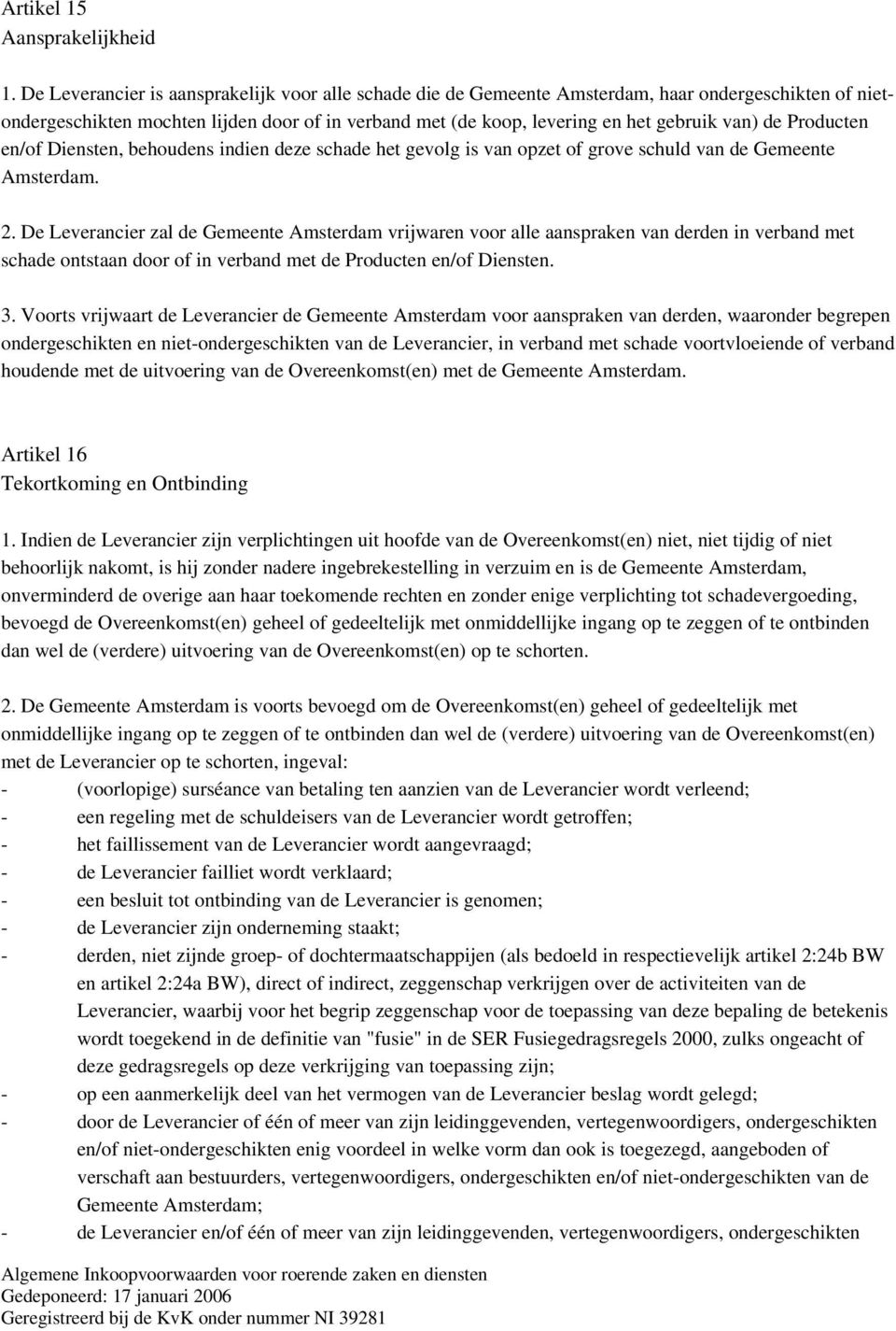 Producten en/of Diensten, behoudens indien deze schade het gevolg is van opzet of grove schuld van de Gemeente Amsterdam. 2.