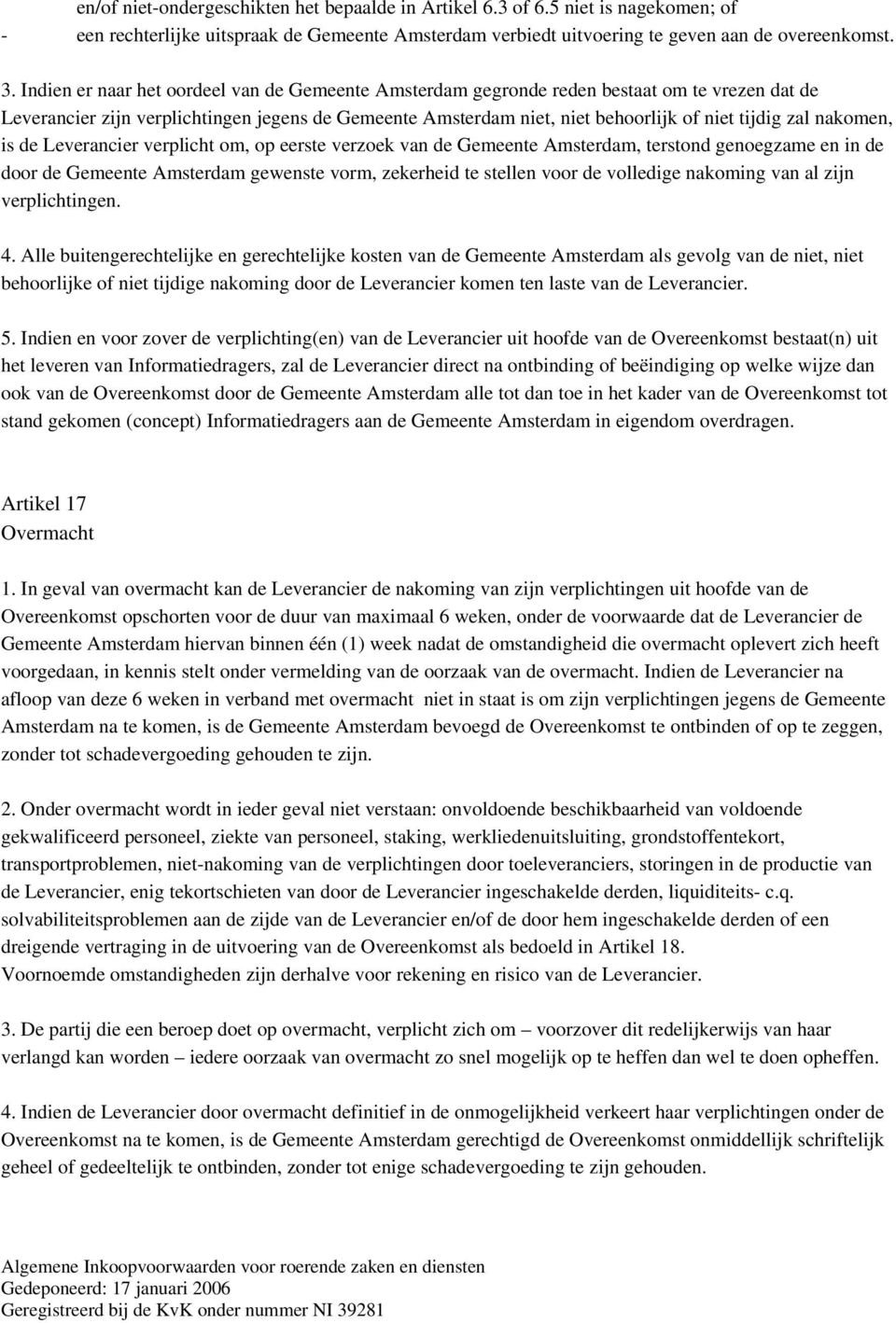 nakomen, is de Leverancier verplicht om, op eerste verzoek van de Gemeente Amsterdam, terstond genoegzame en in de door de Gemeente Amsterdam gewenste vorm, zekerheid te stellen voor de volledige