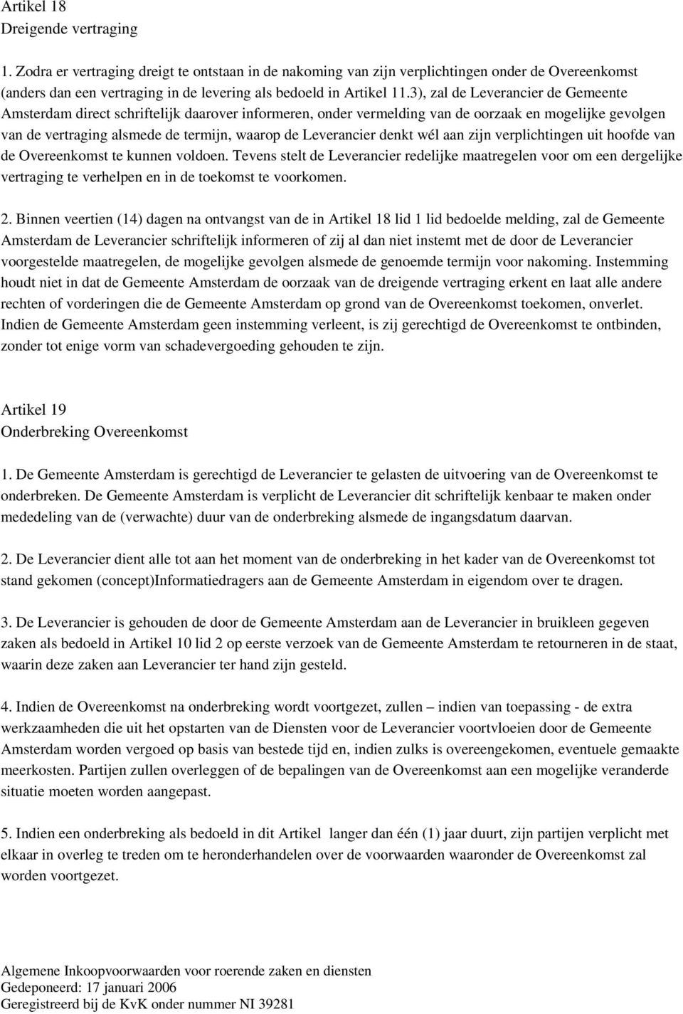 3), zal de Leverancier de Gemeente Amsterdam direct schriftelijk daarover informeren, onder vermelding van de oorzaak en mogelijke gevolgen van de vertraging alsmede de termijn, waarop de Leverancier