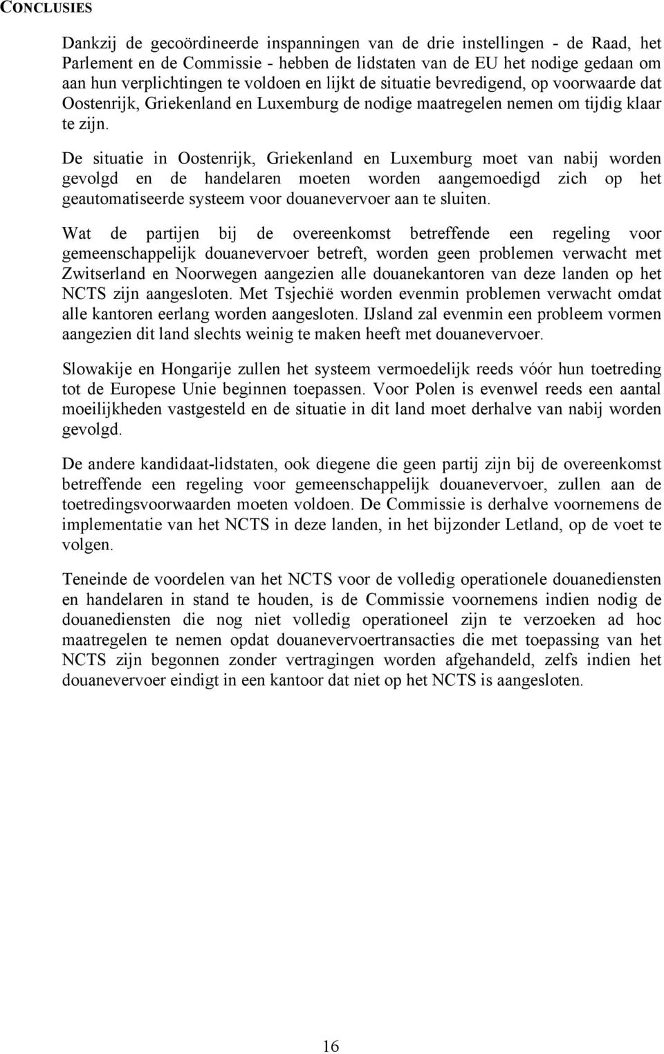 De situatie in Oostenrijk, Griekenland en Luxemburg moet van nabij worden gevolgd en de handelaren moeten worden aangemoedigd zich op het geautomatiseerde systeem voor douanevervoer aan te sluiten.