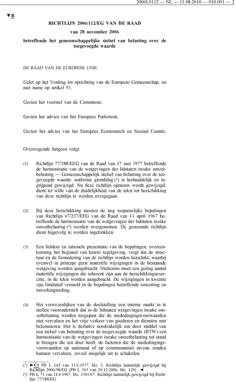 oprichting van de Europese Gemeenschap, en met name op artikel 93, Gezien het voorstel van de Commissie, Gezien het advies van het Europees Parlement, Gezien het advies van het Europees Economisch en