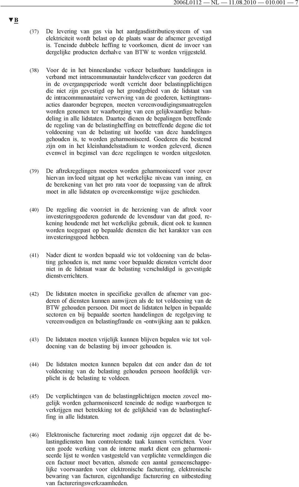 (38) Voor de in het binnenlandse verkeer belastbare handelingen in verband met intracommunautair handelsverkeer van goederen dat in de overgangsperiode wordt verricht door belastingplichtigen die