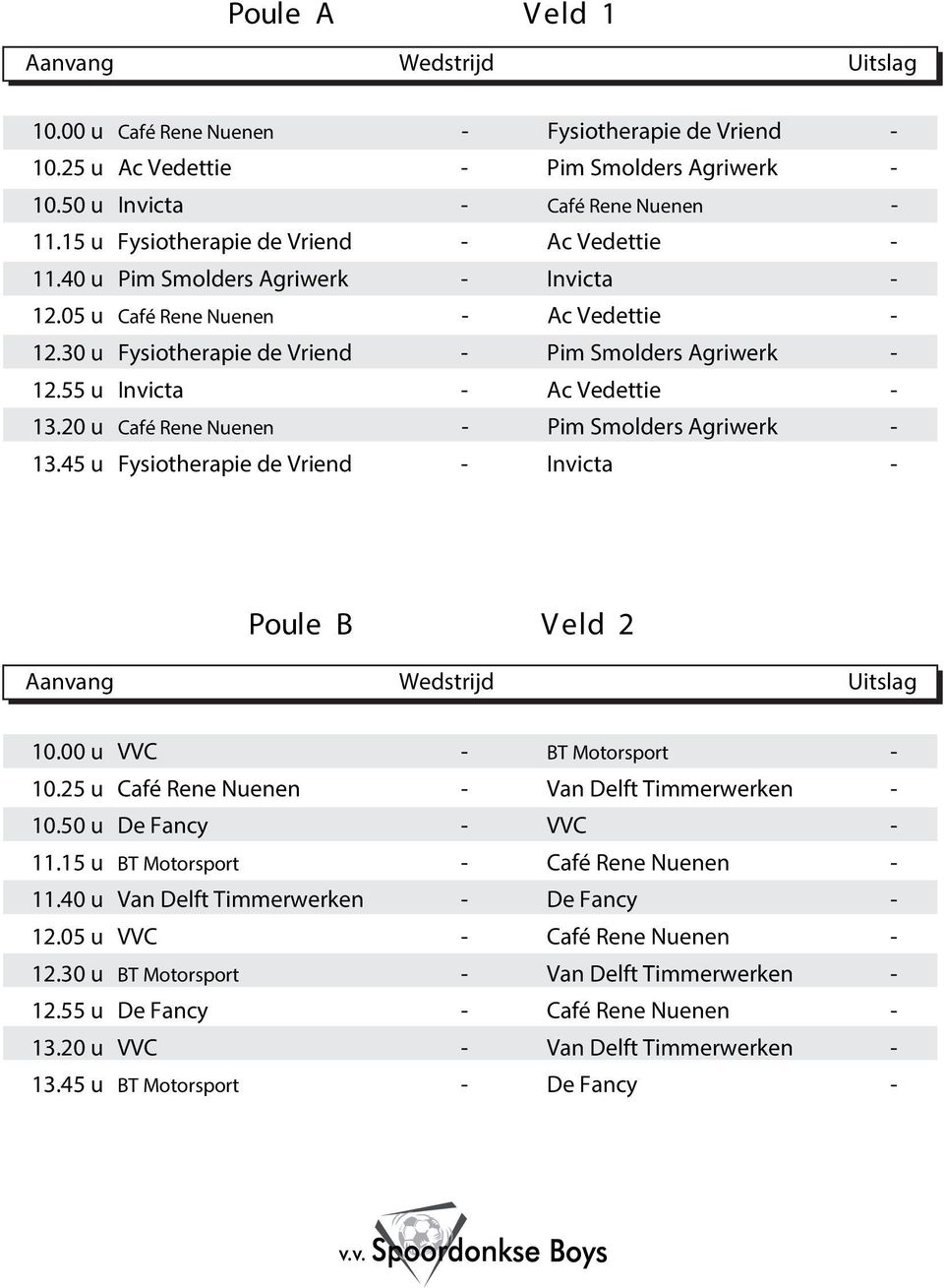 0 u Café Rene Nuenen Pim Smolders Agriwerk. u Fysiotherapie de Vriend Invicta Poule B V eld 0.00 u VVC BT Motorsport 0. u Café Rene Nuenen Van Delft Timmerwerken 0.