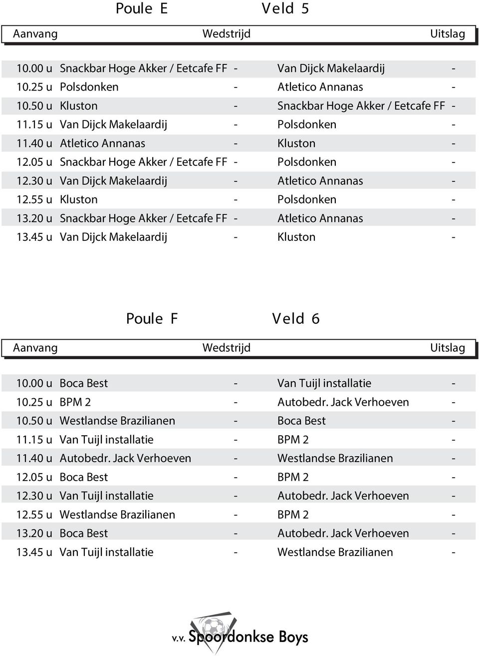 u Van Dijck Makelaardij Kluston Poule F V eld 6 0.00 u Boca Best Van Tuijl installatie 0. u BPM Autobedr. Jack Verhoeven 0.0 u Westlandse Brazilianen Boca Best. u Van Tuijl installatie BPM.