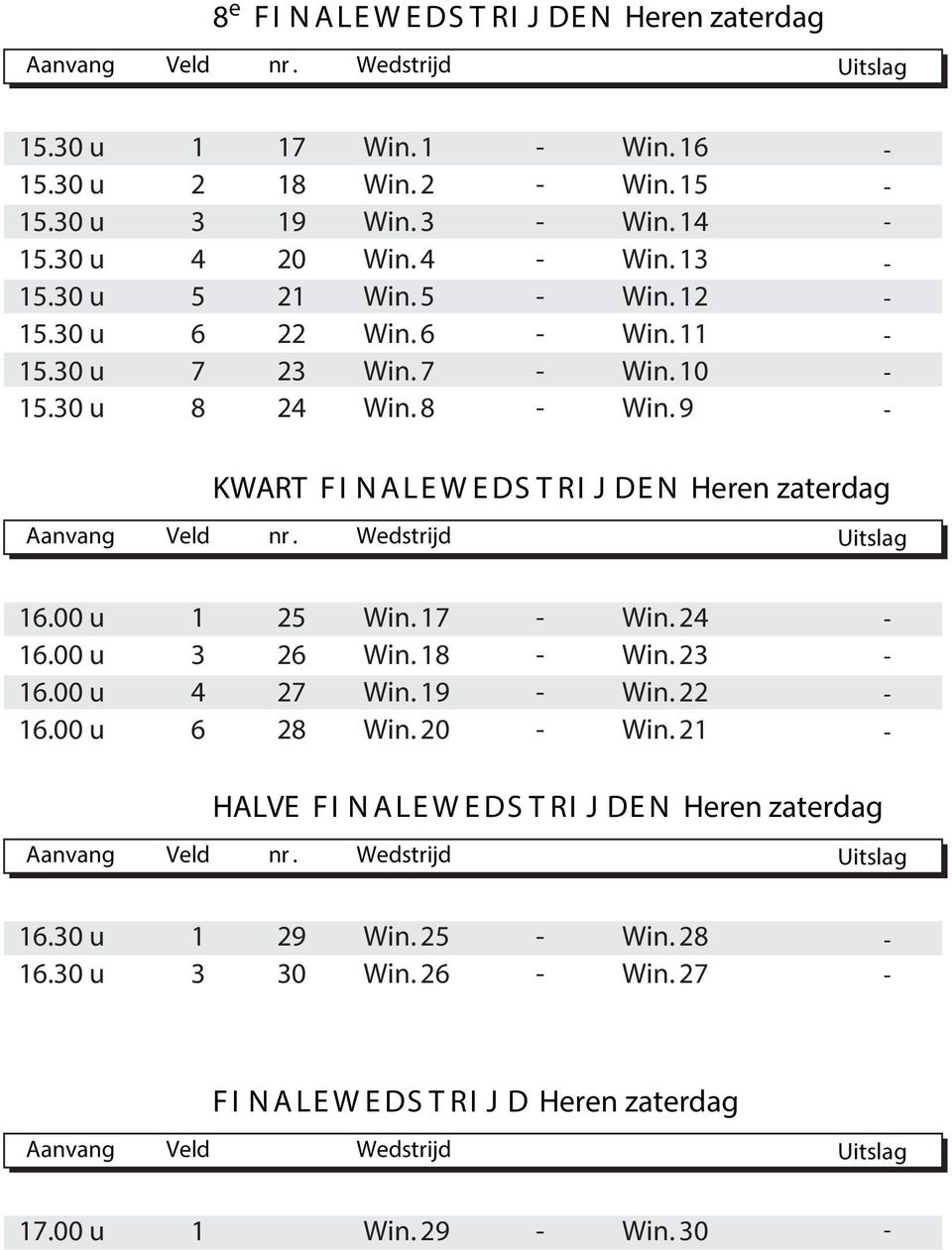 00 u Win. 7 Win. 6.00 u 6 Win. 8 Win. 6.00 u 7 Win. 9 Win. 6.00 u 6 8 Win. 0 Win. HALVE F I N A LE W E DS T RI J DE N Heren zaterdag Aanvang Veld nr.