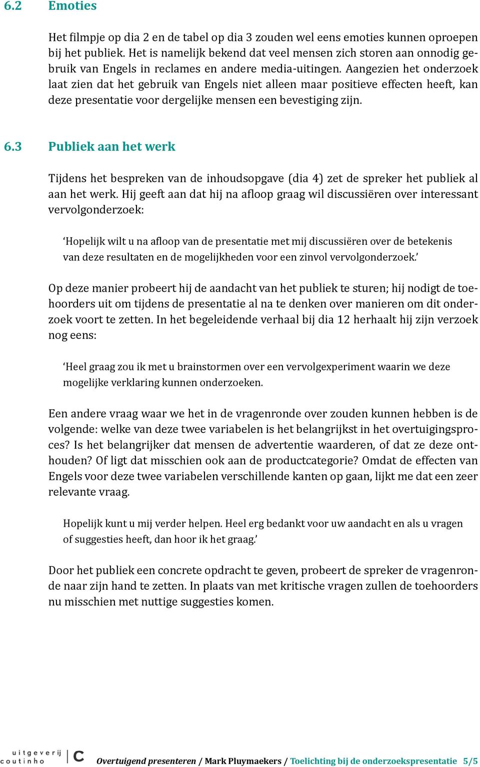 Aangezien het onderzoek laat zien dat het gebruik van Engels niet alleen maar positieve effecten heeft, kan deze presentatie voor dergelijke mensen een bevestiging zijn. 6.