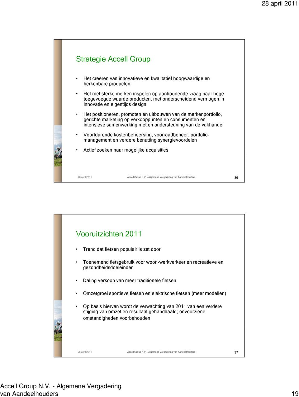 met en ondersteuning van de vakhandel Voortdurende kostenbeheersing, voorraadbeheer, portfoliomanagement en verdere benutting synergievoordelen Actief zoeken naar mogelijke acquisities 28 april 2011