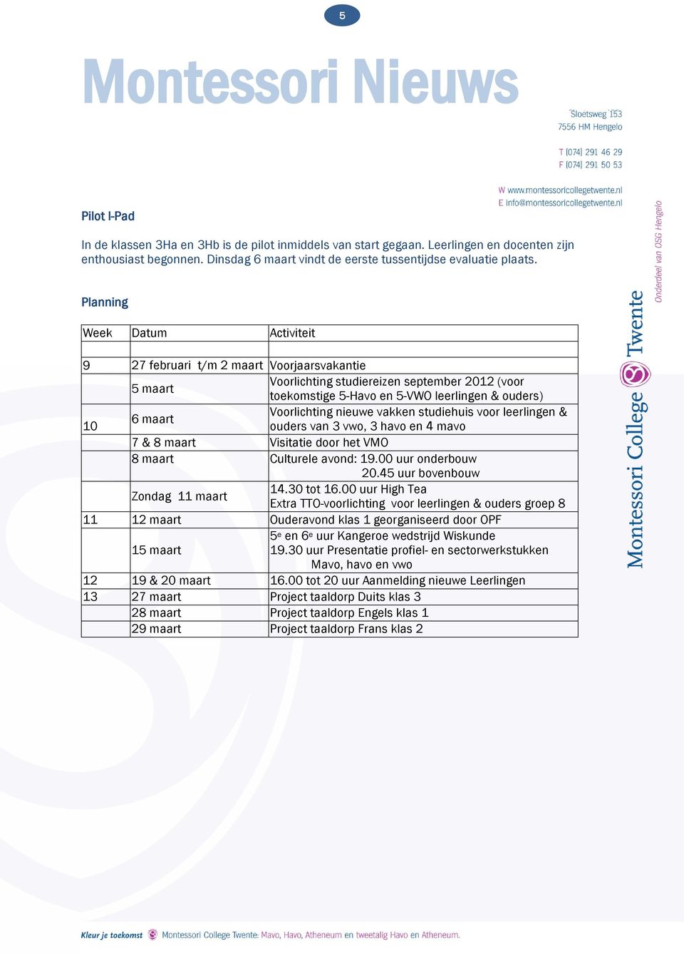 vakken studiehuis voor leerlingen & 6 maart 10 ouders van 3 vwo, 3 havo en 4 mavo 7 & 8 maart Visitatie door het VMO 8 maart Culturele avond: 19.00 uur onderbouw 20.