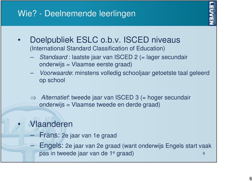 onderwijs = Vlaamse eerste graad) Voorwaarde: minstens volledig schooljaar getoetste taal geleerd op school Alternatief: tweede
