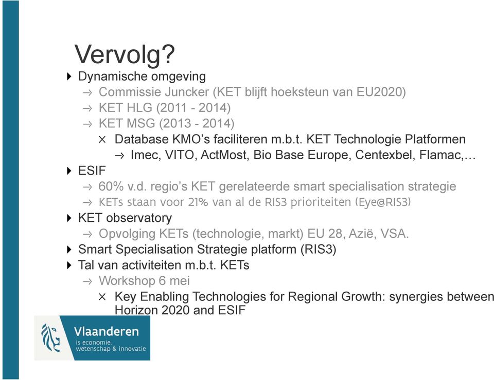 (technologie, markt) EU 28, Azië, VSA. Smart Specialisation Strategie platform (RIS3) Tal van activiteiten m.b.t. KETs Workshop 6 mei Key Enabling Technologies for Regional Growth: synergies between Horizon 2020 and ESIF