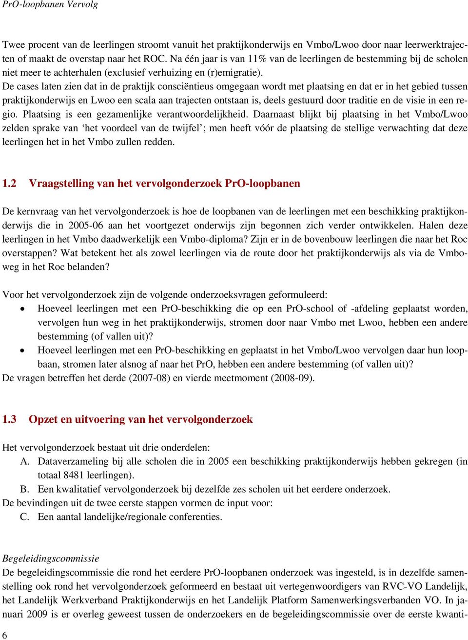 De cases laten zien dat in de praktijk consciëntieus omgegaan wordt met plaatsing en dat er in het gebied tussen praktijkonderwijs en Lwoo een scala aan trajecten ontstaan is, deels gestuurd door