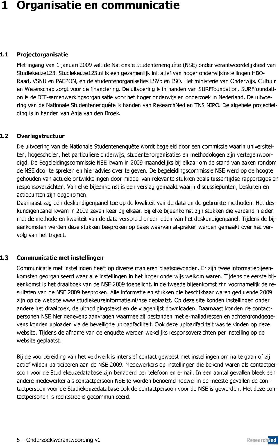 Het ministerie van Onderwijs, Cultuur en Wetenschap zorgt voor de financiering. De uitvoering is in handen van SURFfoundation.